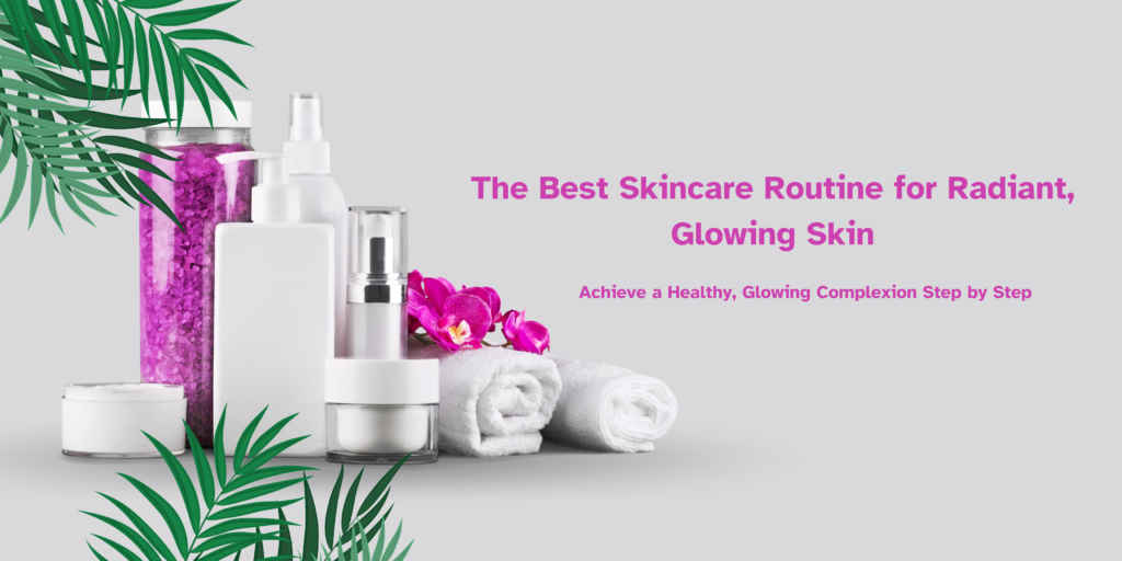 best skincare routine for radiant and glowing skin